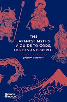 Cover of The Japanese Myths: A Guide to Gods, Heroes and Spirits